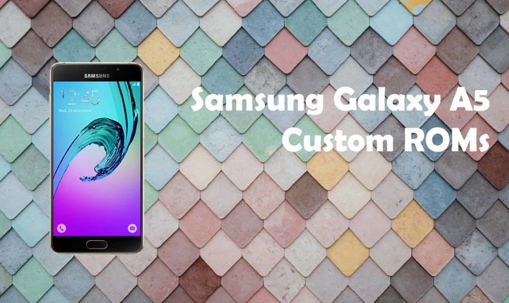 Best Custom Roms For Galaxy A5 2016 Goandroid